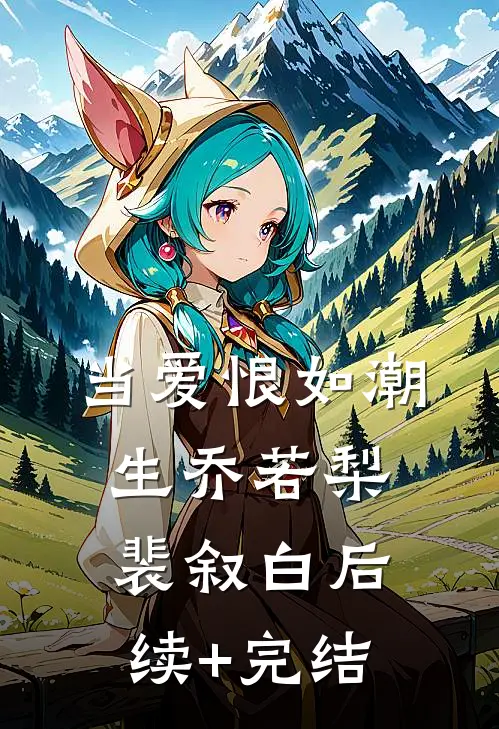 当爱恨如潮生乔若梨裴叙白后续+完结