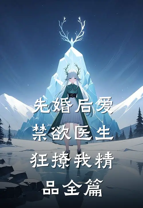 先婚后爱：禁欲医生狂撩我精品全篇