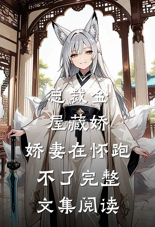 总裁金屋藏娇，娇妻在怀跑不了完整文集阅读