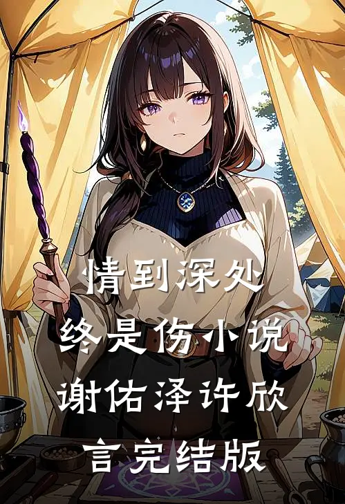 情到深处，终是伤小说谢佑泽许欣言完结版