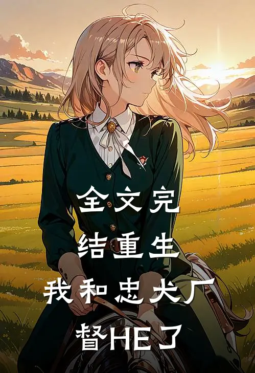全文完结重生：我和忠犬厂督HE了