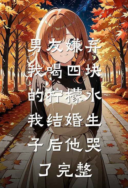 男友嫌弃我喝四块的柠檬水，我结婚生子后他哭了完整