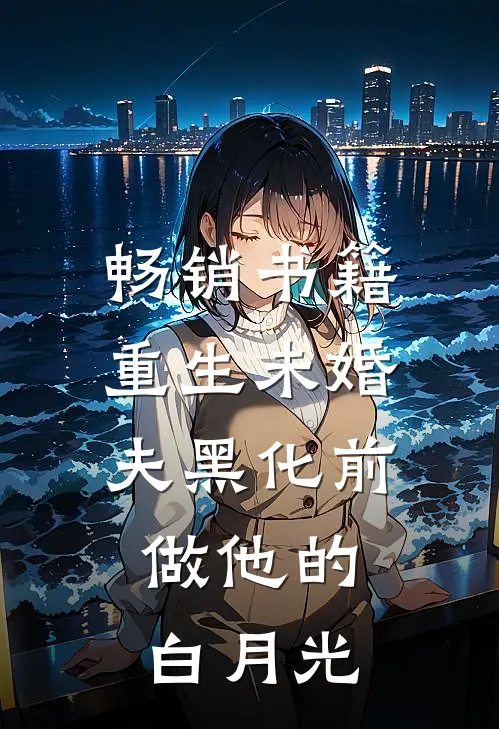 畅销书籍重生未婚夫黑化前，做他的白月光