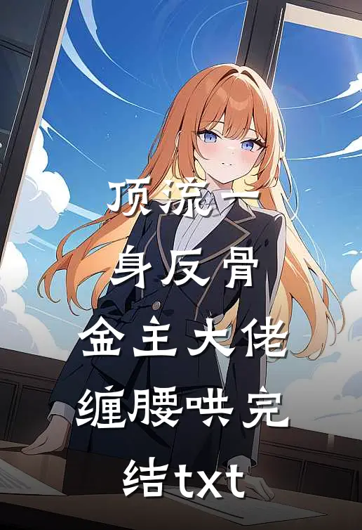 顶流一身反骨，金主大佬缠腰哄完结txt