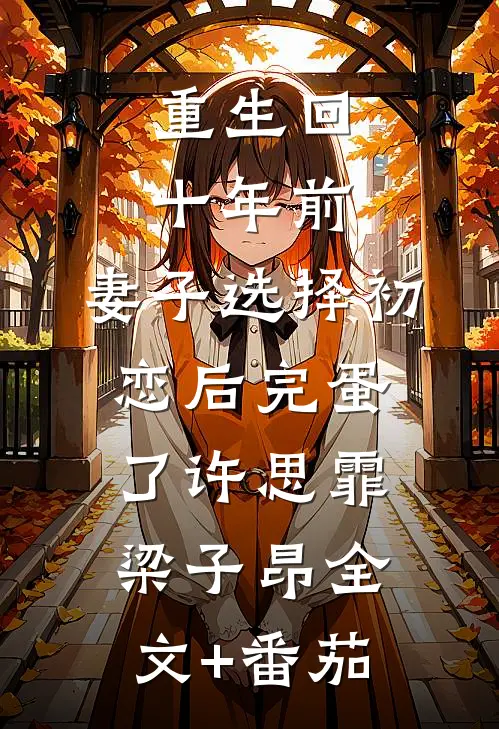 重生回十年前，妻子选择初恋后完蛋了许思霏梁子昂全文+番茄