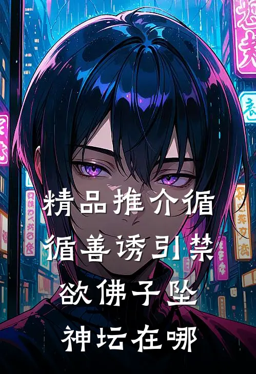 精品推介循循善诱引禁欲佛子坠神坛在哪