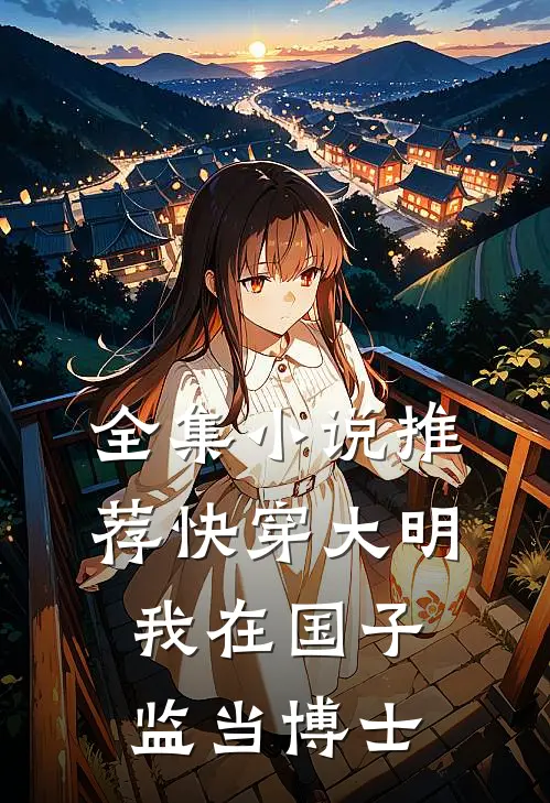 全集小说推荐快穿大明：我在国子监当博士
