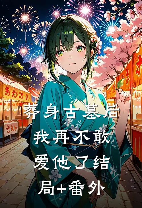葬身古墓后，我再不敢爱他了结局+番外