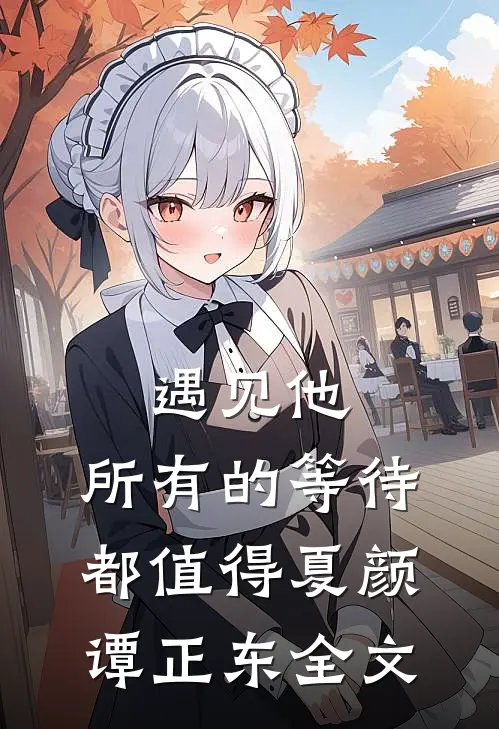 遇见他，所有的等待都值得夏颜谭正东全文