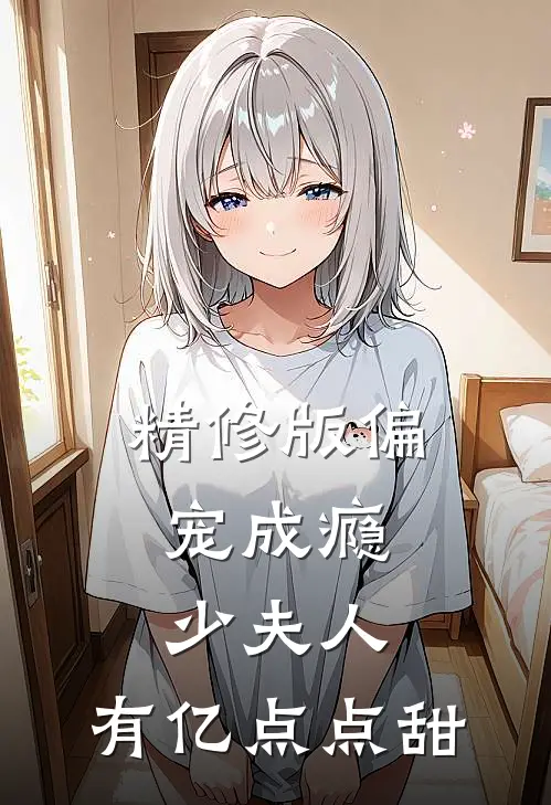 精修版偏宠成瘾：少夫人，有亿点点甜