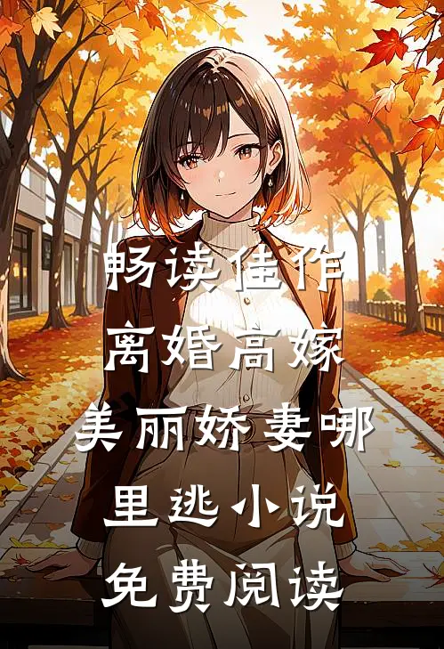 畅读佳作离婚高嫁:美丽娇妻哪里逃小说免费阅读