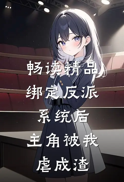 畅读精品绑定反派系统后，主角被我虐成渣