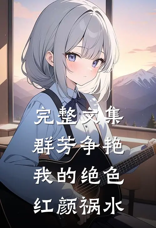 完整文集群芳争艳：我的绝色红颜祸水