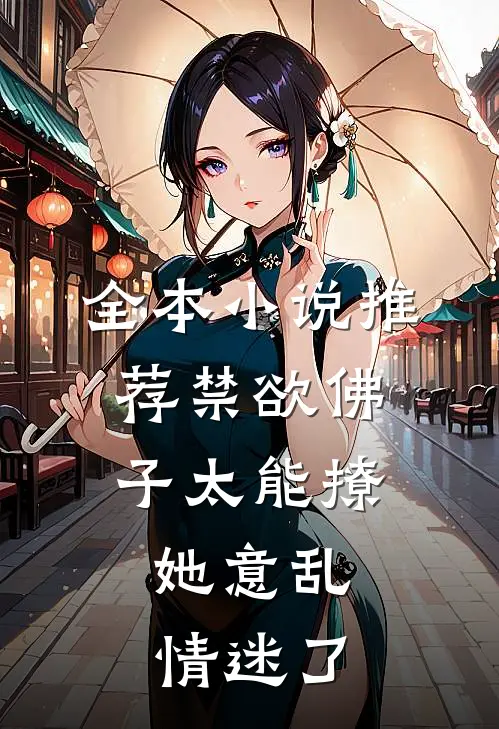 全本小说推荐禁欲佛子太能撩，她意乱情迷了