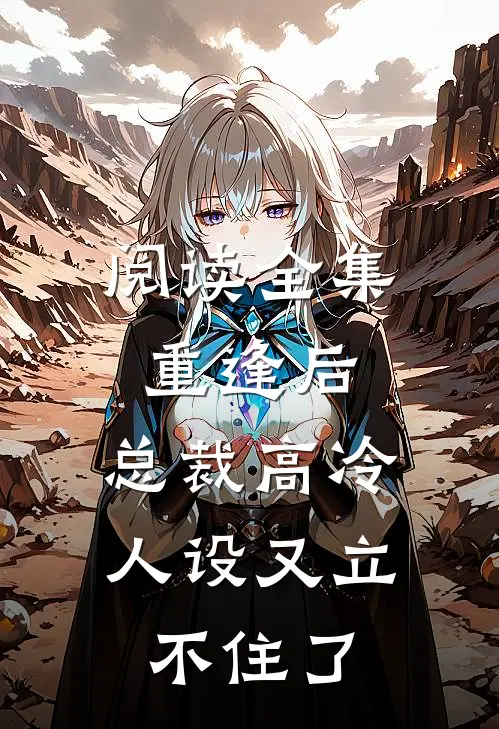 阅读全集重逢后，总裁高冷人设又立不住了
