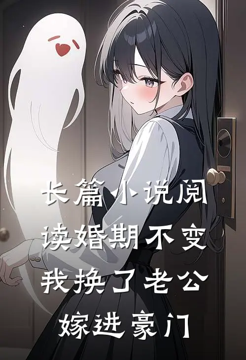 长篇小说阅读婚期不变，我换了老公嫁进豪门