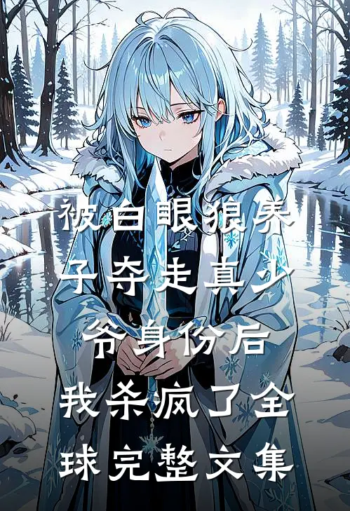 被白眼狼养子夺走真少爷身份后，我杀疯了全球完整文集