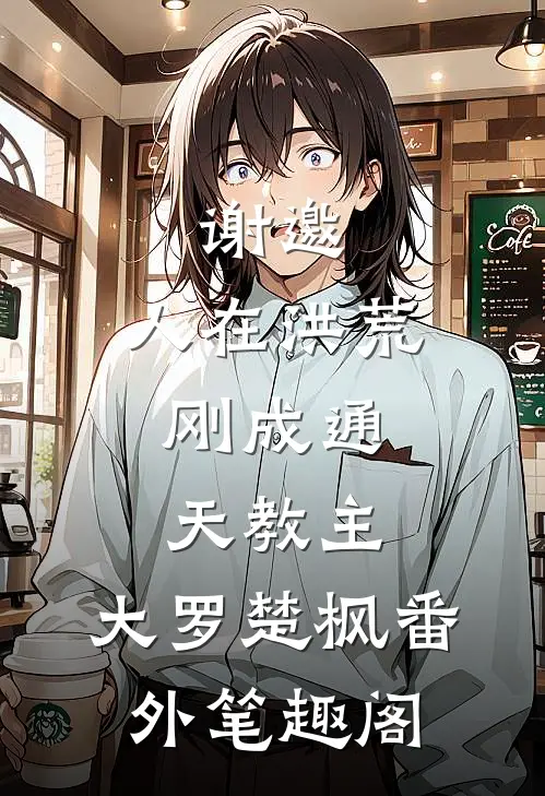 谢邀，人在洪荒，刚成通天教主：大罗楚枫番外笔趣阁