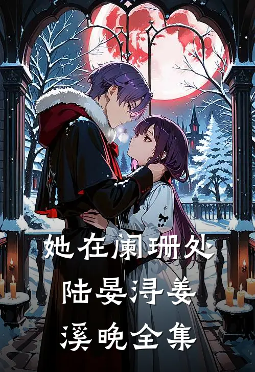 她在阑珊处陆晏浔姜溪晚全集