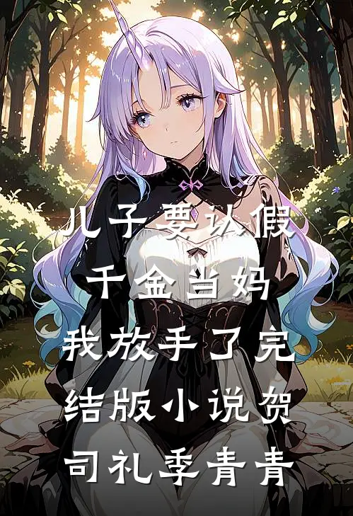 儿子要认假千金当妈，我放手了完结版小说贺司礼季青青