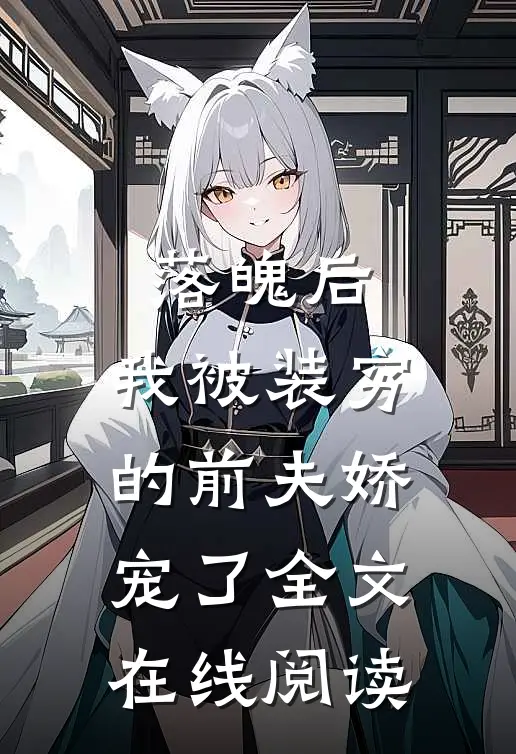 落魄后，我被装穷的前夫娇宠了全文在线阅读