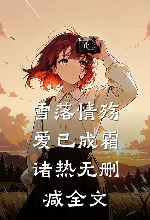 《雪落情殇，爱已成霜》诸热无删减全文