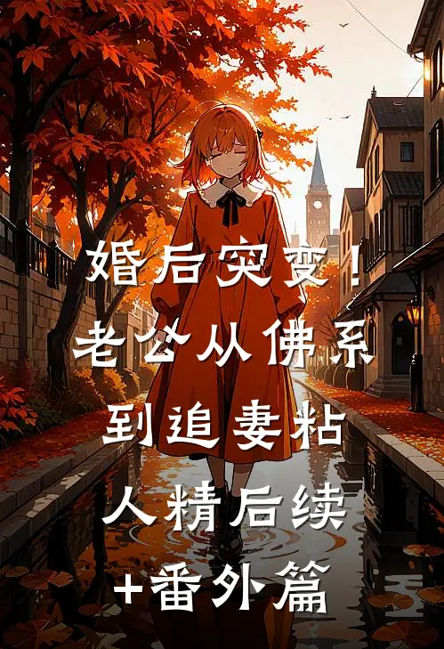 婚后突变！老公从佛系到追妻粘人精后续+番外篇