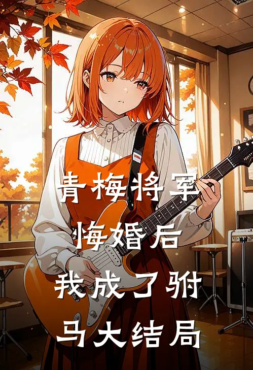 青梅将军悔婚后，我成了驸马大结局