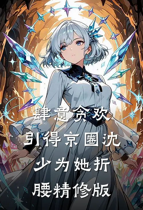 肆意贪欢，引得京圈沈少为她折腰精修版