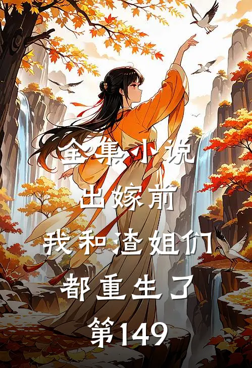全集小说出嫁前,我和渣姐们都重生了第149
