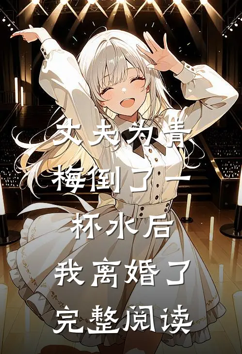 丈夫为青梅倒了一杯水后，我离婚了完整阅读