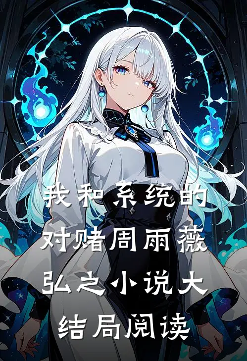 我和系统的对赌周雨薇弘之小说大结局阅读