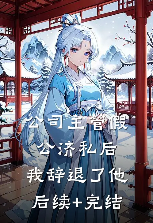 公司主管假公济私后，我辞退了他后续+完结