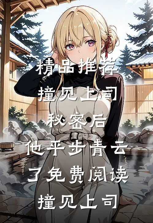 精品推荐撞见上司秘密后,他平步青云了免费阅读撞见上司