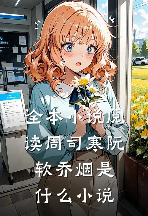 全本小说阅读周司寒阮软乔烟是什么小说