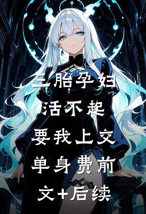 三胎孕妇活不起，要我上交单身费前文+后续