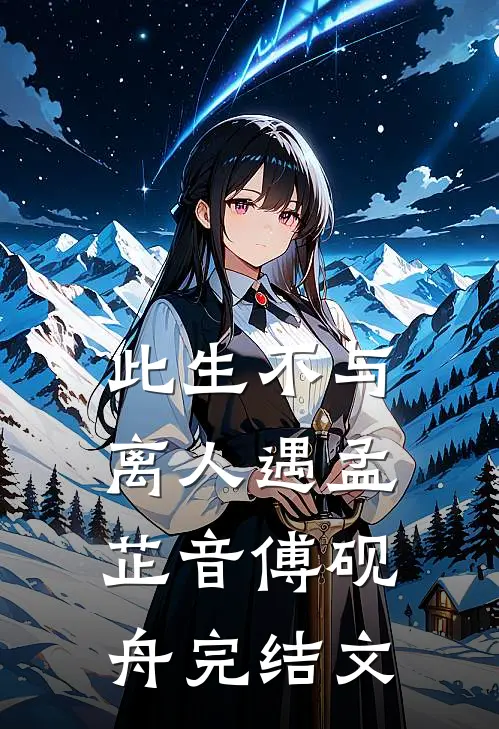 此生不与离人遇孟芷音傅砚舟完结文