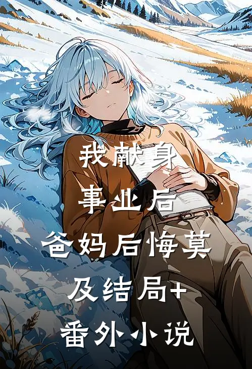 我献身事业后，爸妈后悔莫及结局+番外小说