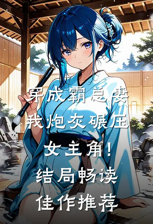 穿成霸总妻,我炮灰碾压女主角!结局畅读佳作推荐