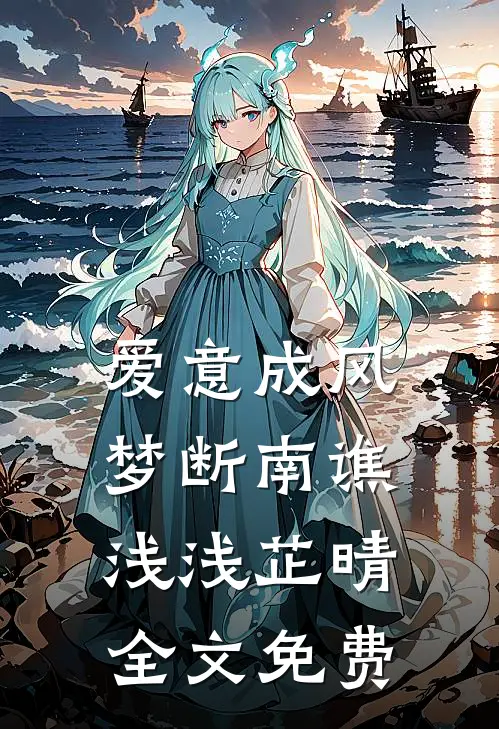 爱意成风，梦断南谯浅浅芷晴全文免费