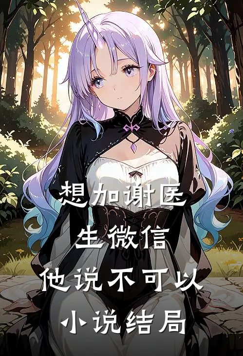 想加谢医生微信，他说不可以小说结局
