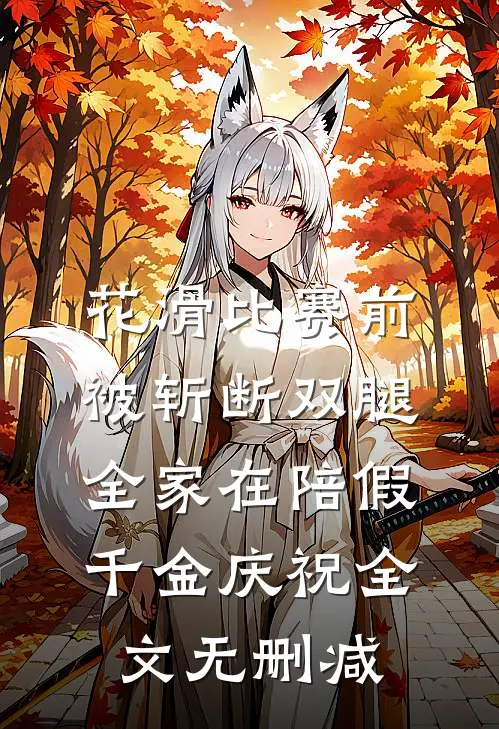 花滑比赛前被斩断双腿，全家在陪假千金庆祝全文无删减