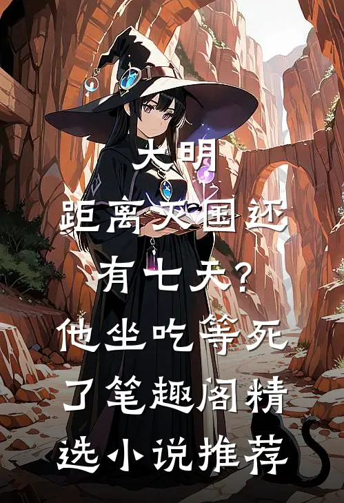 大明:距离灭国还有七天?他坐吃等死了笔趣阁精选小说推荐