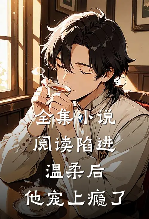 全集小说阅读陷进温柔后，他宠上瘾了