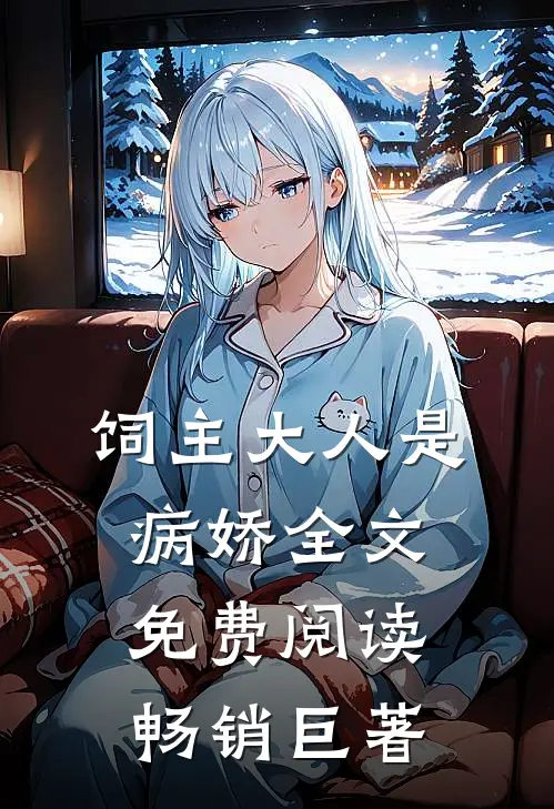 饲主大人是病娇全文免费阅读畅销巨著