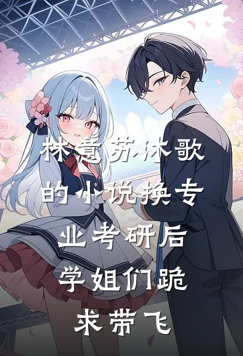 林意苏沐歌的小说换专业考研后，学姐们跪求带飞