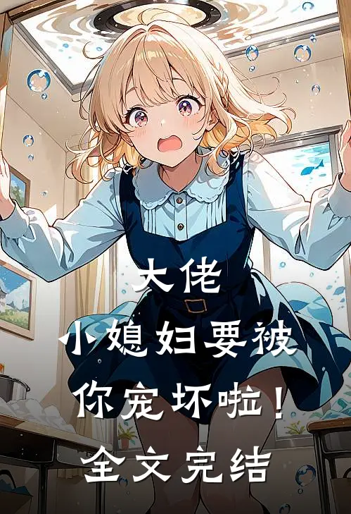 大佬，小媳妇要被你宠坏啦！全文完结