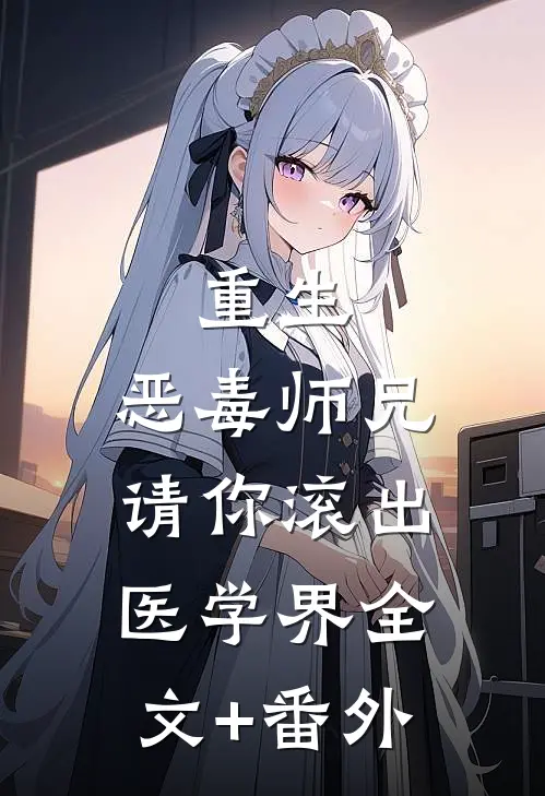 重生：恶毒师兄，请你滚出医学界全文+番外