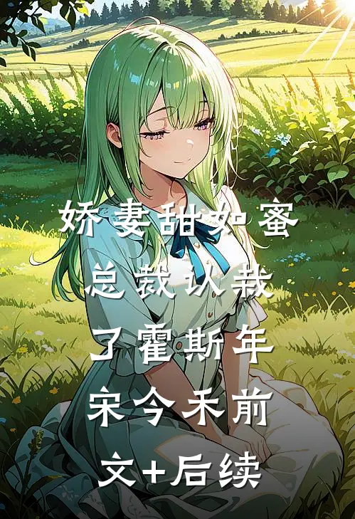 娇妻甜如蜜：总裁认栽了霍斯年宋今禾前文+后续
