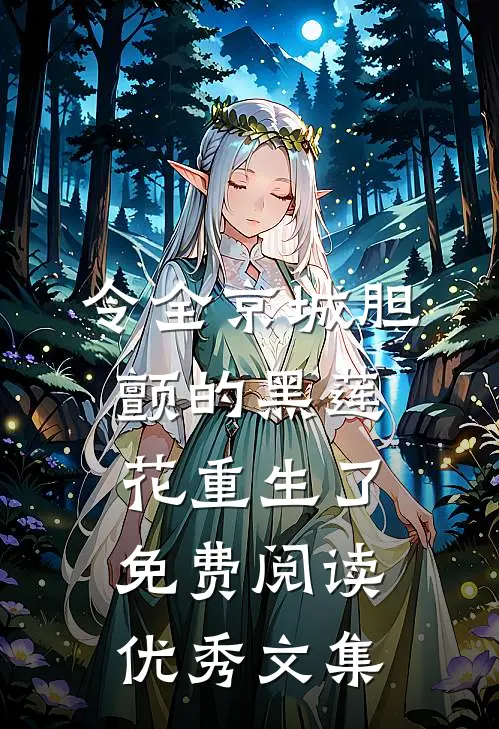 令全京城胆颤的黑莲花重生了免费阅读优秀文集